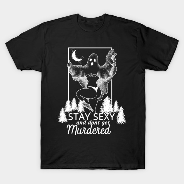 Stay Sexy And Don't Get Murdered T-Shirt by CreativeShirt